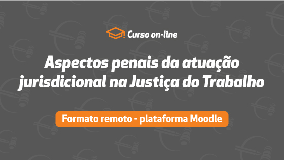 Aspectos penais da atuação jurisdiconal na Justiça do Trabalho