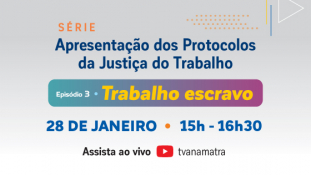 Trabalho escravo, tráfico de pessoas e proteção aos migrantes será o tema de episódio da série sobre os Protocolos da Justiça do Trabalho							